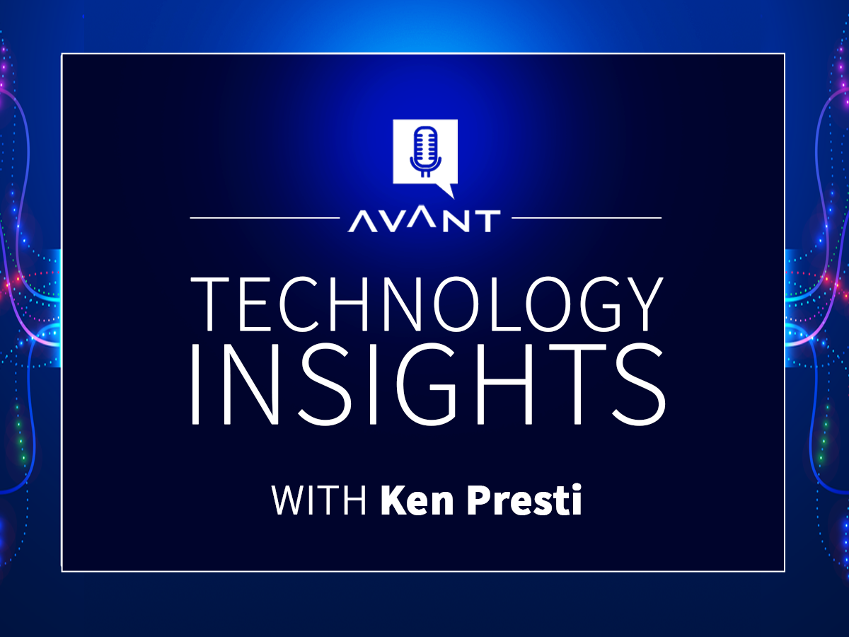 AVANT Technology Insights with Ken Presti