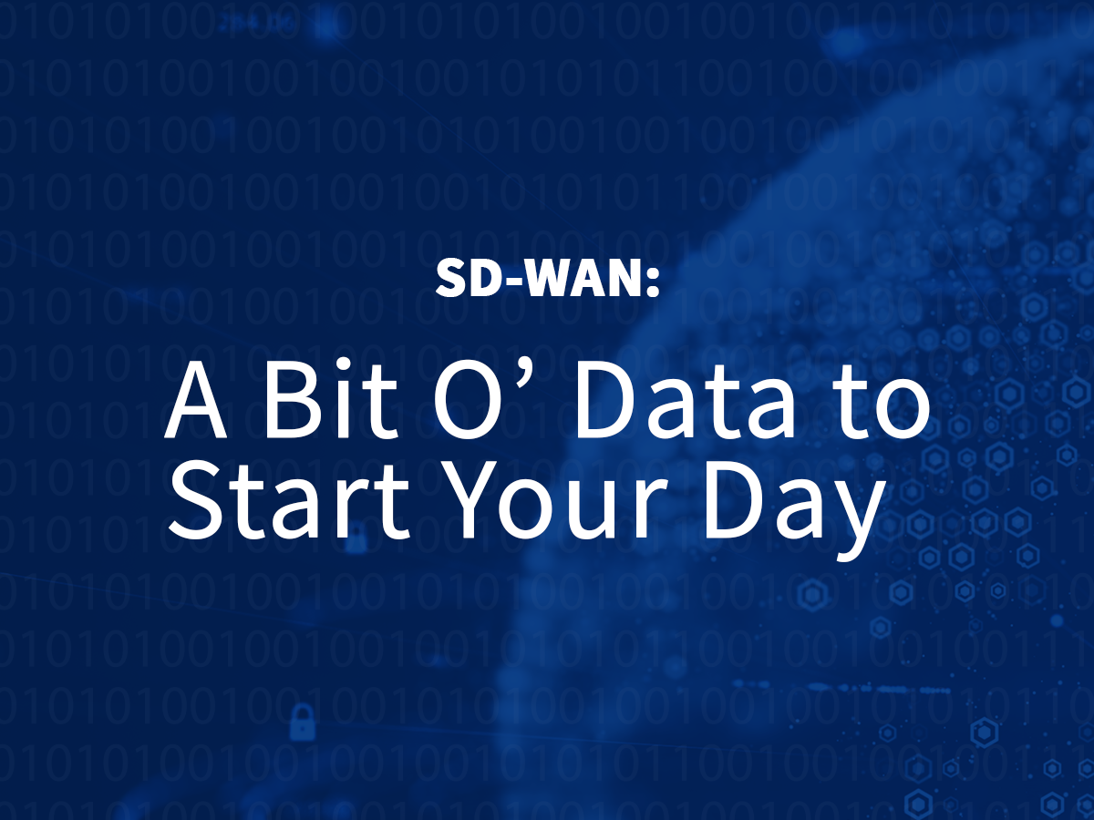 SD-WAN: A Bit O’ Data to Start Your Day