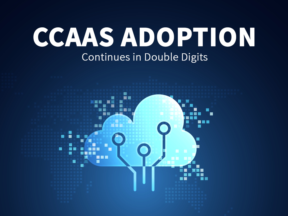 CCaaS Adoption Continues in Double Digits