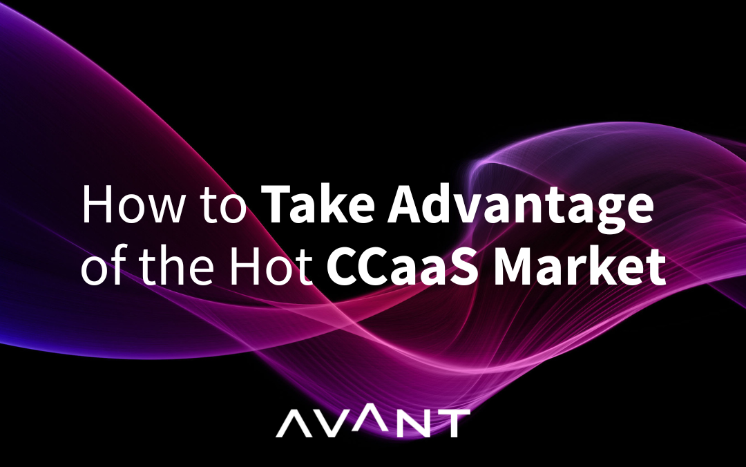 How to Take Advantage of the Hot CCaaS Market
