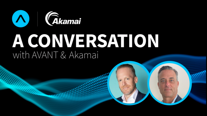 A Conversation with AVANT & Akamai – Featuring Drew Lydecker & Dave Allen